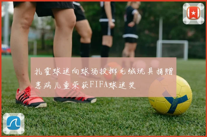 扎霍球迷向球场投掷毛绒玩具捐赠患病儿童荣获FIFA球迷奖