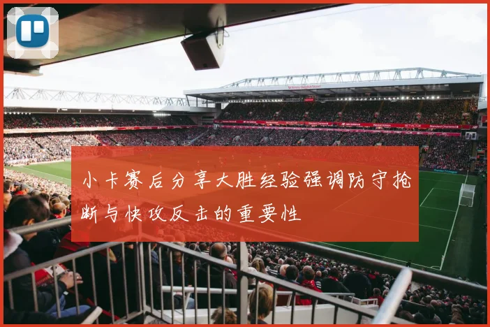 小卡赛后分享大胜经验强调防守抢断与快攻反击的重要性