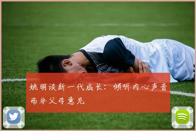姚明谈新一代成长：倾听内心声音而非父母意见