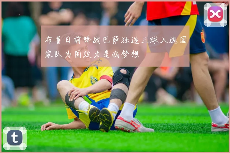 布鲁日前锋战巴萨独造三球入选国家队为国效力是我梦想